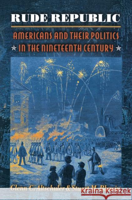 Rude Republic: Americans and Their Politics in the Nineteenth Century Altschuler, Glenn C. 9780691089867 Princeton University Press - książka