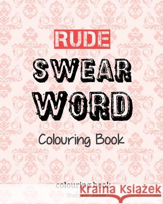 Rude Swear Word Colouring Book: Learn some RUDE Swear Words! Jones, Shazza T. 9781542863728 Createspace Independent Publishing Platform - książka