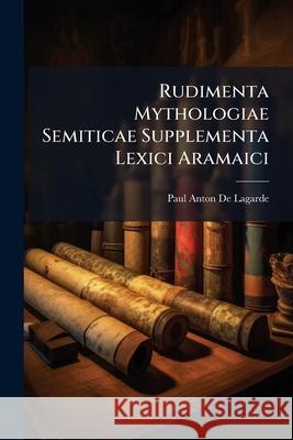 Rudimenta Mythologiae Semiticae Supplementa Lexici Aramaici Paul Ant D 9781144832870  - książka