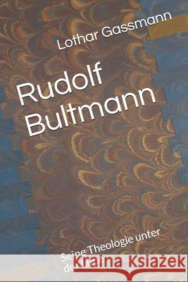 Rudolf Bultmann: Seine Theologie unter der Lupe Lothar Gassmann 9781798474457 Independently Published - książka