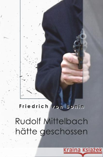 Rudolf Mittelbach hätte geschossen Bonin, Friedrich von 9783737533713 epubli - książka