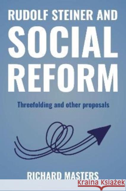 Rudolf Steiner and Social Reform: Threefolding and other proposals Richard Masters 9781855845985 Rudolf Steiner Press - książka