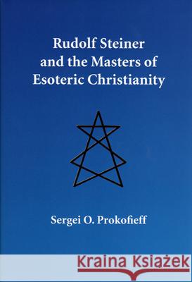 Rudolf Steiner and the Masters of Esoteric Christianity Sergei O. Prokofieff 9780946206827 Wynstones Press - książka