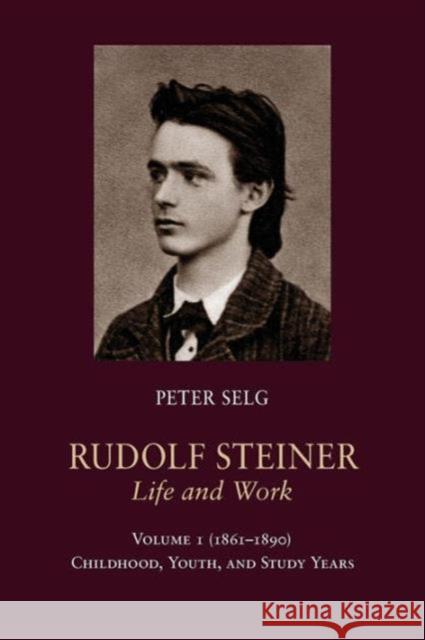 Rudolf Steiner, Life and Work: 1861-1890: Childhood, Youth, and Study Years Selg, Peter 9781621480822 Steinerbooks - książka