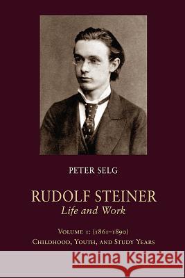 Rudolf Steiner, Life and Work: 1861-1890: Childhood, Youth, and Study Years Peter Selg Margot Saar 9781621480839 Steinerbooks - książka