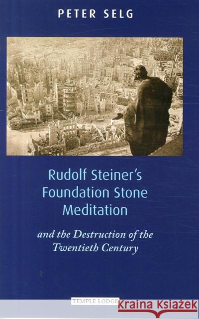 Rudolf Steiner's Foundation Stone Meditation: and the Destruction of the Twentieth Century Peter Selg 9781906999414 Temple Lodge Publishing - książka