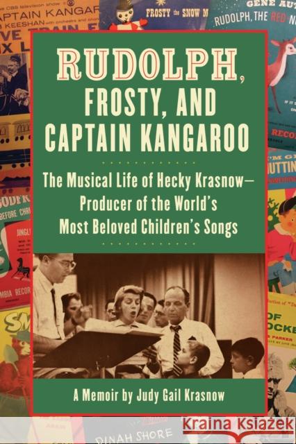 Rudolph, Frosty, and Captain Kangaroo: The Musical Life of Hecky Krasnow  Producer of the World's Most Beloved Children's Songs Judy G Krasnow 9781595801333 Santa Monica Press - książka