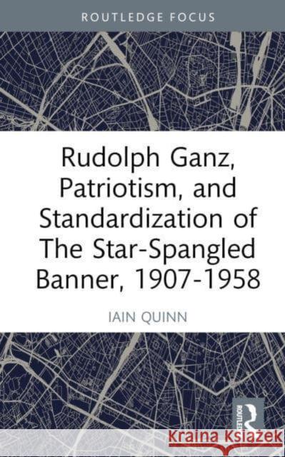 Rudolph Ganz, Patriotism, and Standardization of The Star-Spangled Banner, 1907-1958 Iain Quinn 9781032554181 Taylor & Francis Ltd - książka