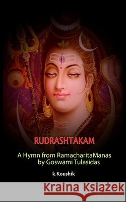 Rudrashtakam: A Hymn from RamacharitaManas by Goswami Tulasidas K, Koushik 9781546963868 Createspace Independent Publishing Platform - książka