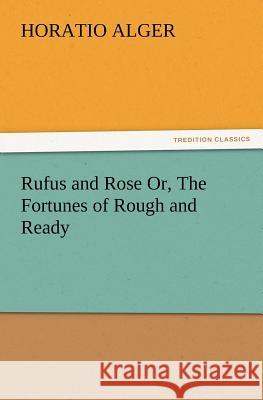 Rufus and Rose Or, The Fortunes of Rough and Ready Horatio Alger 9783847220145 Tredition Classics - książka