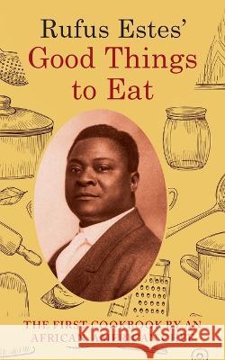 Rufus Estes' Good Things to Eat: The First Cookbook by an African-American Chef (Dover Cookbooks) Rufus Estes   9781648371097 Echo Point Books & Media, LLC - książka