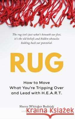 Rug: How to Move What You're Tripping Over and Lead with H.E.A.R.T. Sherry Whitaker Budziak Kevin G. Ordonez 9781963732245 Publishing Pad - książka