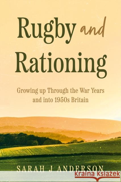 Rugby and Rationing: Growing up Through the War Years and into 1950s Britain Sarah J Anderson 9781805145349 Troubador Publishing - książka