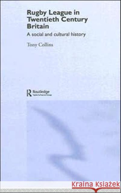 Rugby League in Twentieth Century Britain: A Social and Cultural History Collins, Tony 9780415396141 Routledge - książka