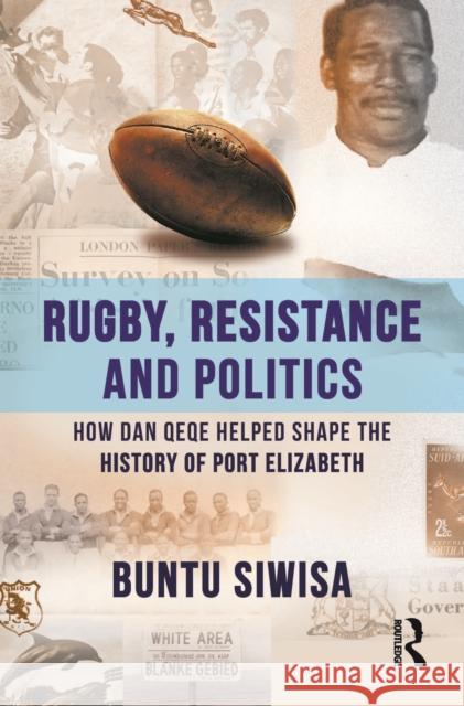 Rugby, Resistance and Politics: How Dan Qeqe Helped Shape the History of Port Elizabeth Buntu Siwisa 9781032535333 Routledge - książka