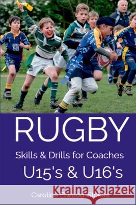 RUGBY Skills & Drills for Coaches U15's & U16's Caroline Elwood-Stokes 9781326003951 Lulu.com - książka