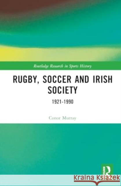Rugby, Soccer and Irish Society: 1921-1990 Conor Murray 9781032650043 Routledge - książka