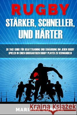 RUGBY STARKER, SCHNELLER, Und HARTER: EIN KOMPLETTES Krafttraining und Ernahrungsplan um Starker, Schneller und Fitter zu werden Correa, Mariana 9781534883536 Createspace Independent Publishing Platform - książka