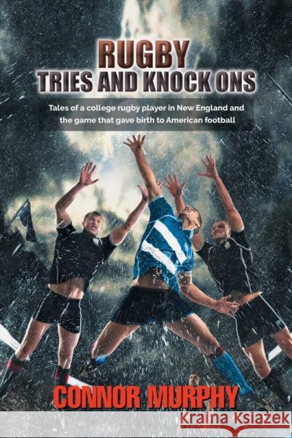 Rugby Tries and Knock Ons: Tales of a college rugby player in New England and the game that gave birth to American football Murphy, Connor 9781786933348 Austin Macauley Publishers - książka