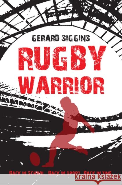 Rugby Warrior: Back in school. Back in sport. Back in time. Gerard Siggins 9781847175915 O'Brien Press Ltd - książka