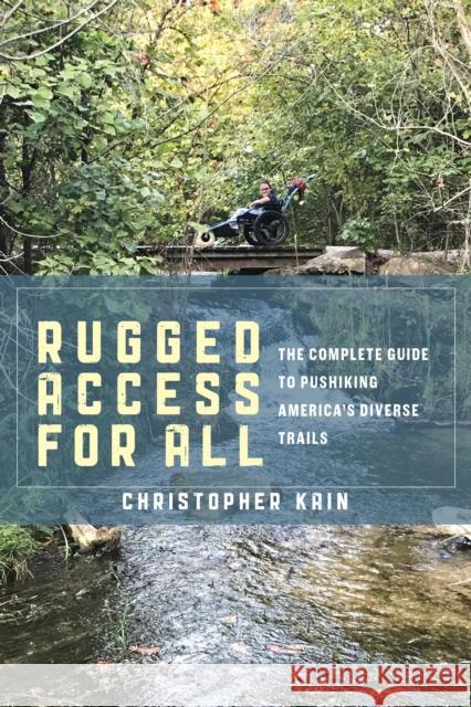 Rugged Access for All: A Guide for Pushiking America's Diverse Trails with Mobility Chairs and Strollers Christopher Kain 9781538126608 Rowman & Littlefield Publishers - książka
