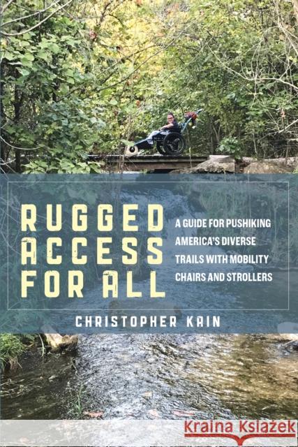 Rugged Access for All: A Guide for Pushiking America's Diverse Trails with Mobility Chairs and Strollers Christopher Kain 9781538168417 Rowman & Littlefield Publishers - książka