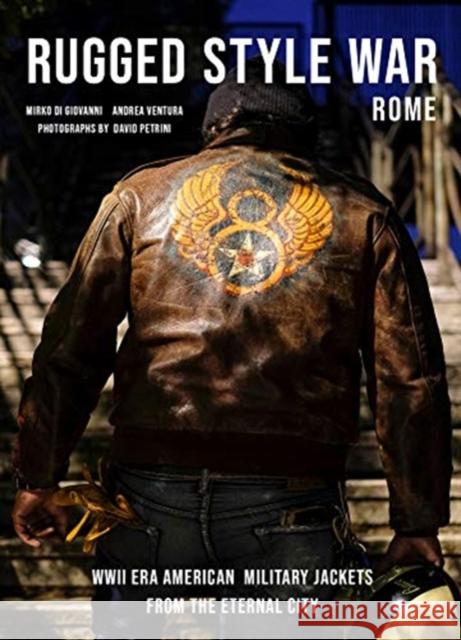 Rugged Style War--Rome: Wwii-Era American Military Jackets from the Eternal City Mirko DiGiovanni Andrea Ventura David Petrini 9780764361302 Schiffer Publishing - książka