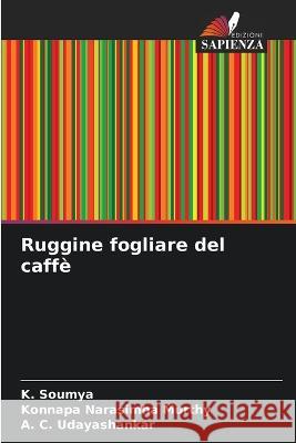 Ruggine fogliare del caffe K Soumya Konnapa Narasimha Murthy A C Udayashankar 9786205754436 Edizioni Sapienza - książka