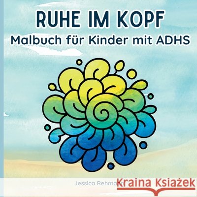 Ruhe im Kopf: Malbuch f?r Kinder mit ADHS Jessica Rehmann 9783695177783 Bod - Books on Demand - książka