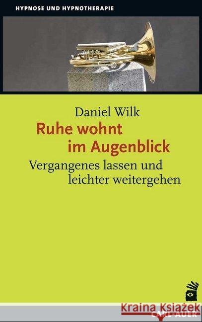 Ruhe wohnt im Augenblick : Vergangenes lassen und leichter weitergehen Wilk, Daniel 9783849703189 Carl-Auer - książka