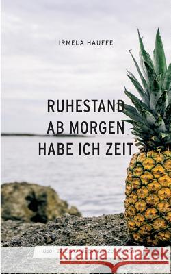 Ruhestand - Ab morgen habe ich Zeit: Ü60 Zeit, sich Gedanken zu machen Hauffe, Irmela 9783739232966 Books on Demand - książka