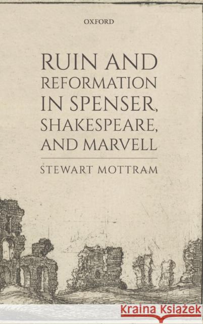 Ruin and Reformation in Spenser, Shakespeare, and Marvell Stewart Mottram 9780198836384 Oxford University Press, USA - książka