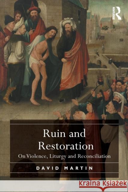 Ruin and Restoration: On Violence, Liturgy and Reconciliation David Martin   9781472480651 Ashgate Publishing Limited - książka