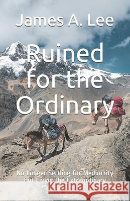 Ruined for the Ordinary: No Longer Settling for Mediocrity, But Living the Extraordinary James Andrew Lee 9781070534954 Independently Published - książka