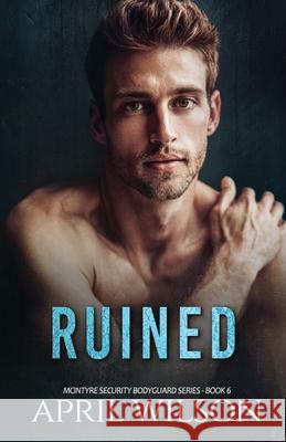 Ruined: (McIntyre Security Bodyguard Series - Book 6) April Wilson 9781985018105 Createspace Independent Publishing Platform - książka