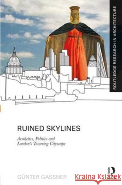 Ruined Skylines: Aesthetics, Politics and London's Towering Cityscape Gunter Gassner 9781138094796 Routledge - książka