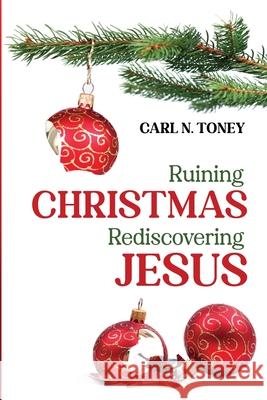 Ruining Christmas-Rediscovering Jesus Carl N. Toney 9781725295261 Cascade Books - książka