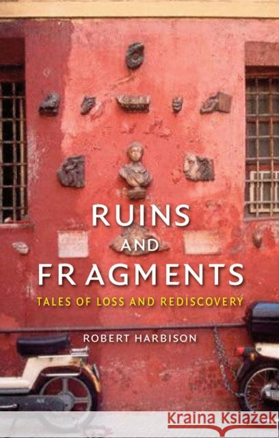 Ruins and Fragments: Tales of Loss and Rediscovery Robert Harbison 9781780234472 Reaktion Books - książka