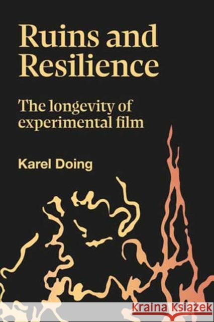 Ruins and Resilience: The Longevity of Experimental Film Karel Doing 9781915983022 Goldsmiths Press - książka