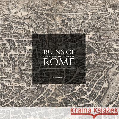 Ruins of Rome: Adaptive Reuse in the Eternal City Aaron Pilat 9780578424798 Aaron Pilat - książka