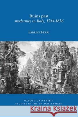 Ruins Past: Modernity in Italy, 1744-1836 Sabrina Ferri 9780729411714 Liverpool University Press - książka