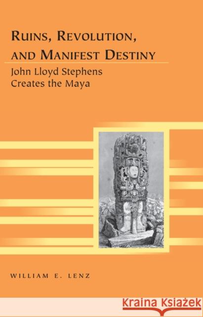 Ruins, Revolution, and Manifest Destiny: John Lloyd Stephens Creates the Maya Siegel, Kristi 9781433123313 Peter Lang Publishing Inc - książka