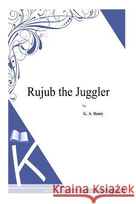 Rujub the Juggler G. a. Henty 9781494900342 Createspace - książka