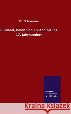 Rußland, Polen und Livland bis ins 17. Jahrhundert Ch Schiemann   9783846082713 Salzwasser-Verlag Gmbh - książka