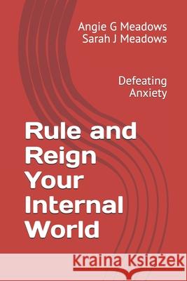 Rule and Reign Your Internal World: Defeating Anxiety Sarah J. Meadow Angie G. Meadows 9781732810259 Thousand Tears, LLC - książka