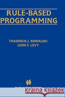 Rule-Based Programming Thaddeus J. Kowalski Leon S. Levy 9780792397694 Kluwer Academic Publishers - książka