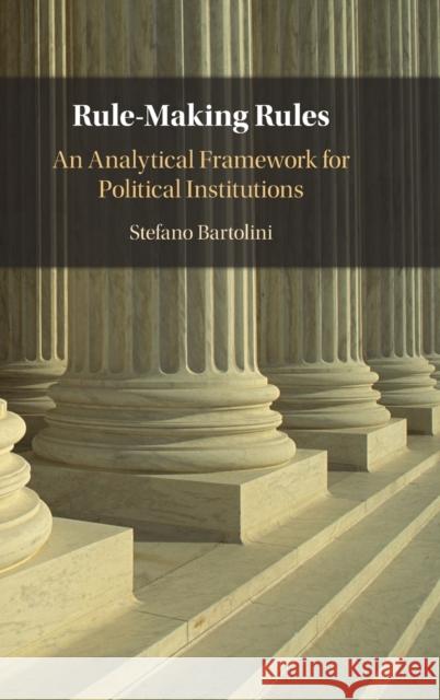 Rule-Making Rules: An Analytical Framework for Political Institutions Stefano Bartolini 9781009206273 Cambridge University Press - książka