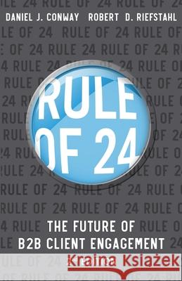 Rule of 24: The Future of B2B Client Engagement Daniel J. Conway Robert Riefstahl 9780995110342 Peach Elephant Press - książka