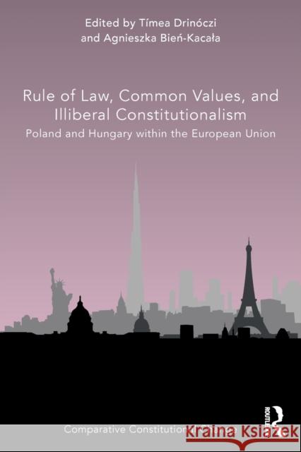 Rule of Law, Common Values, and Illiberal Constitutionalism: Poland and Hungary within the European Union Drinóczi, Tímea 9780367512132 Routledge - książka
