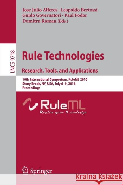 Rule Technologies. Research, Tools, and Applications: 10th International Symposium, Ruleml 2016, Stony Brook, Ny, Usa, July 6-9, 2016. Proceedings Alferes, Jose Julio 9783319420189 Springer - książka